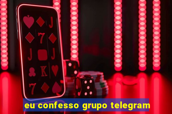 eu confesso grupo telegram